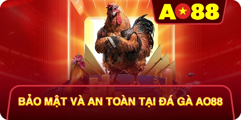 Bảo Mật Và An Toàn Tại Đá Gà AO88