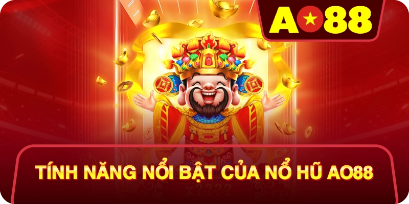Tính Năng Nổi Bật Của Nổ Hũ AO88